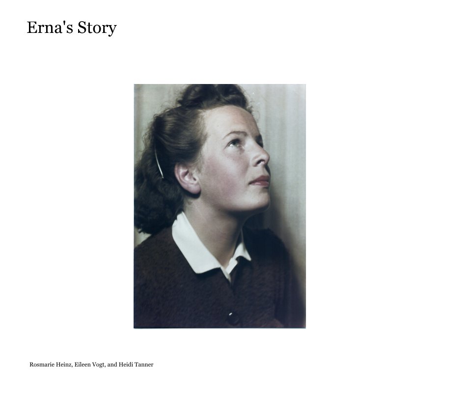 View Erna's Story by Rosmarie Heinz, Eileen Vogt, and Heidi Tanner