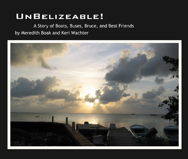View UnBelizeable! by Meredith Boak and Keri Wachter