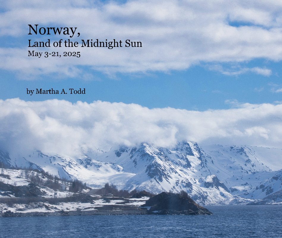 View Norway, Land of the Midnight Sun May 3-21, 2025 by Martha A. Todd