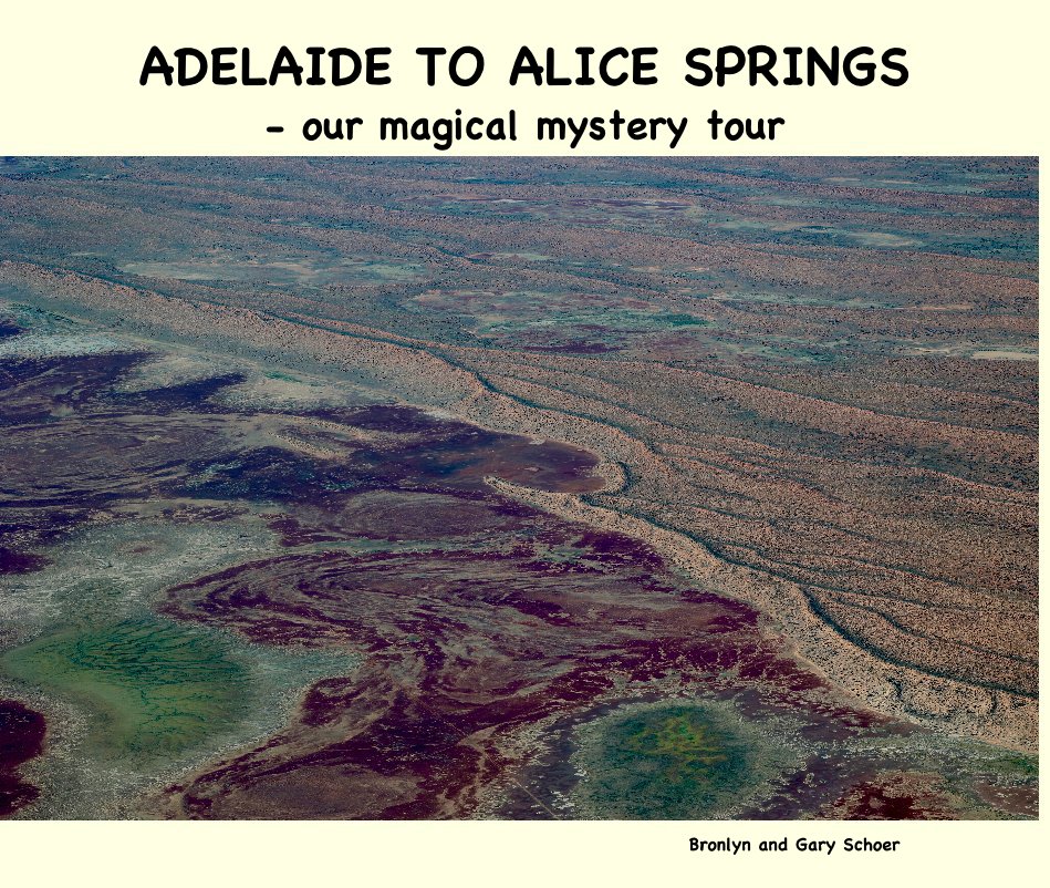 View ADELAIDE TO ALICE SPRINGS - our magical mystery tour by Bronlyn and Gary Schoer