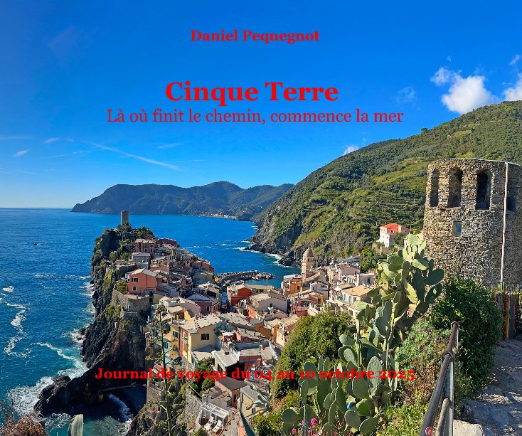 Ver Cinque Terre Là où finit le chemin, commence la mer, Éd. 02 por Daniel Pequegnot
