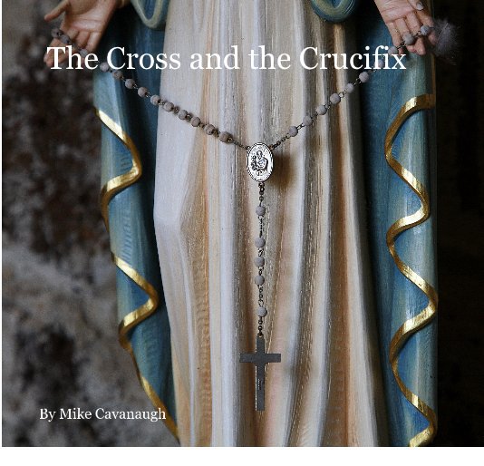 View The Cross and the Crucifix by Mike Cavanaugh