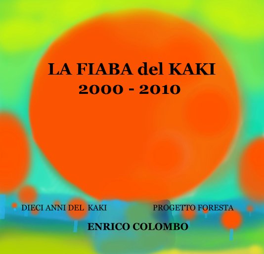 Visualizza LA FIABA del KAKI 2000 - 2010 di ENRICO COLOMBO