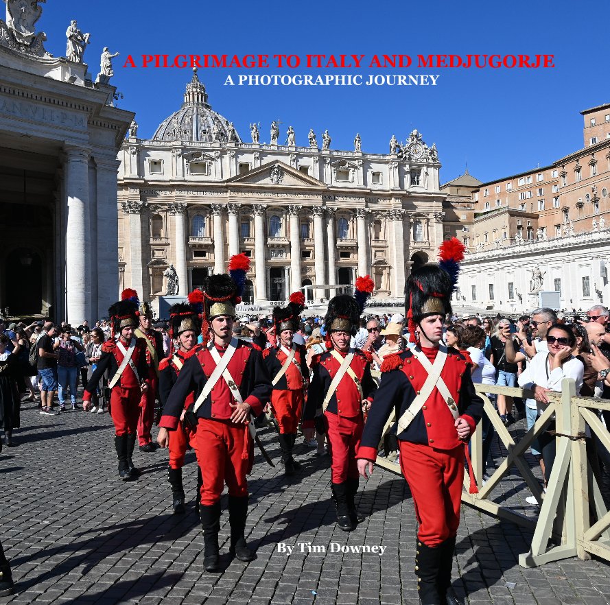 A PILGRIMAGE TO ITALY AND MEDJUGORJE A PHOTOGRAPHIC JOURNEY By Tim Downey nach Tim Downey anzeigen
