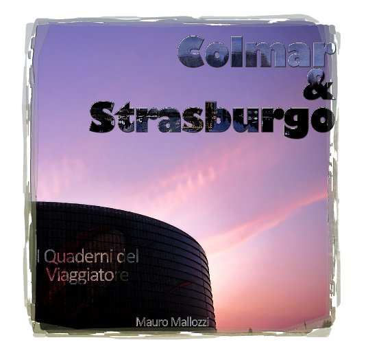 View Colmar e Strasburgo by Mauro Mallozzi