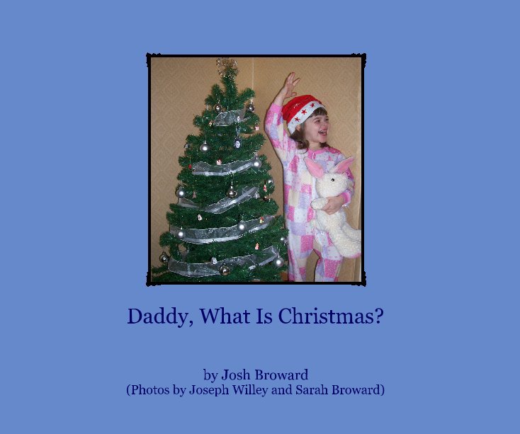 Ver Daddy, What Is Christmas? por by Josh Broward 
(Photos by Joseph Willey and Sarah Broward)
