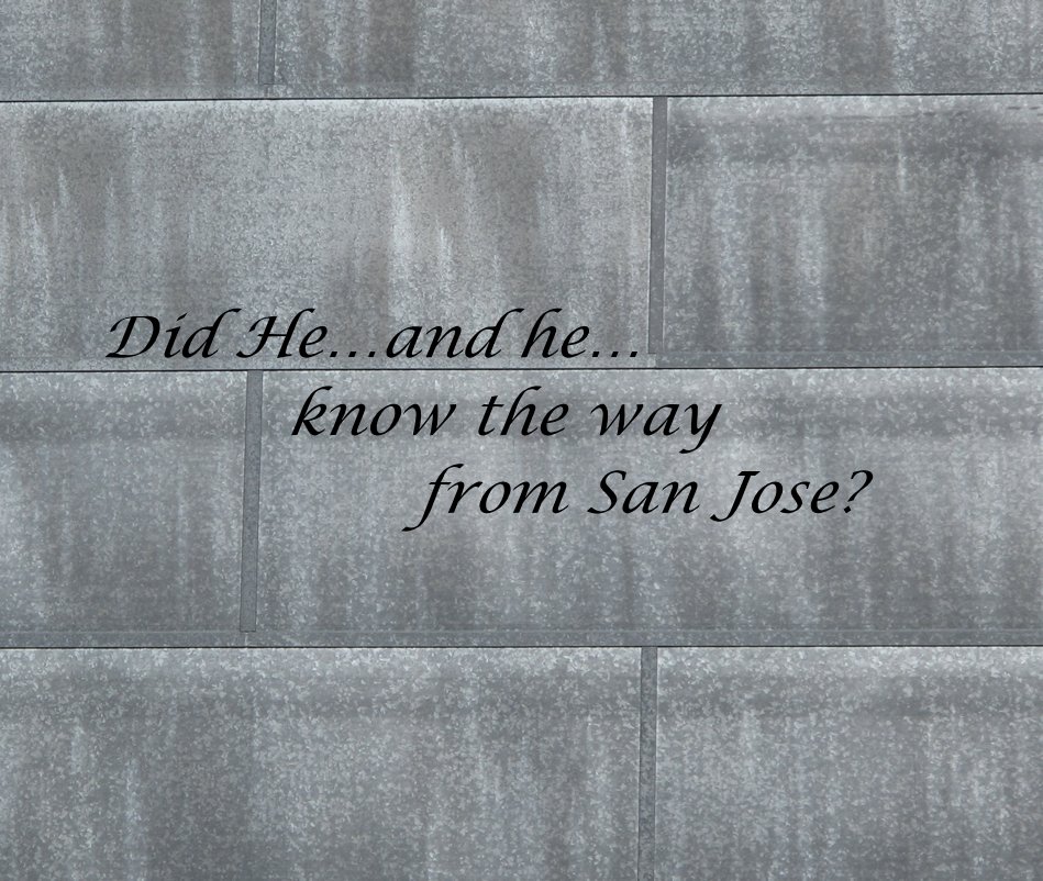 View Did Heâ¦and heâ¦ know the way from San Jose? by msettles