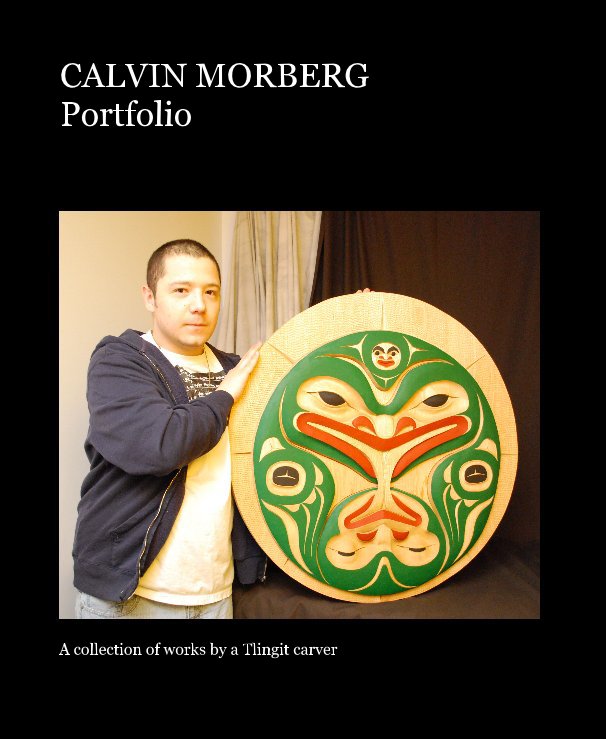 View CALVIN MORBERG Portfolio by A collection of works by a Tlingit carver