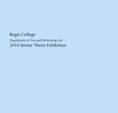 Regis College Department of Fine and Performing Arts 2010 Senior Thesis Exhibition book cover