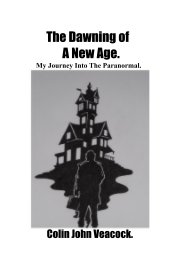 The Dawning of A New Age. My Journey Into The Paranormal. book cover