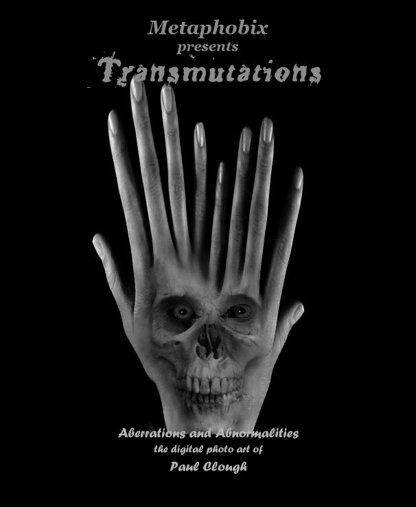 View Transmutations by Aberrations and Abnormalities the digital photo art of Paul Clough