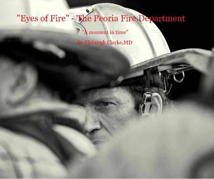 View "Eyes of Fire" - The Peoria Fire Department by Elsburgh Clarke,MD