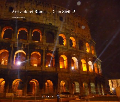 Arrivaderci Roma......Ciao Sicilia! Peter Kirchem book cover