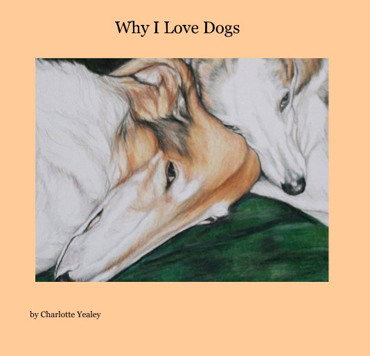 View Why I Love Dogs by Charlotte Yealey