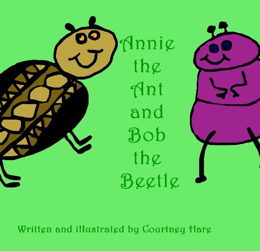 Ver Annie the Ant and Bob the Beetle por Written and illustrated by Courtney Hare