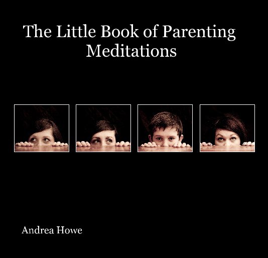 View The Little Book of Parenting Meditations by Andrea Howe