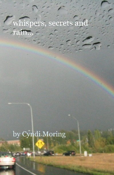 View whispers, secrets and rain... by Cyndi Moring