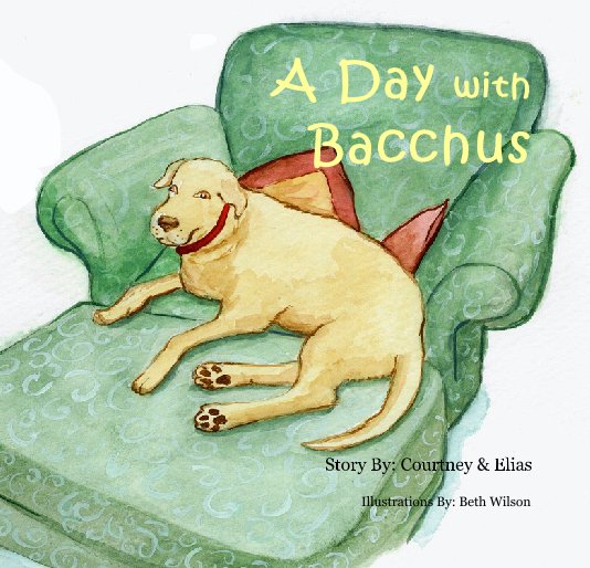 View A Day with           Bacchus by Illustrations By: Beth Wilson