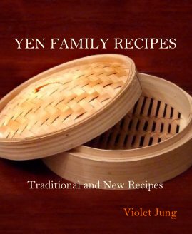 YEN FAMILY RECIPES Traditional and New Recipes Violet Jung Violet Jung Violet Jung book cover