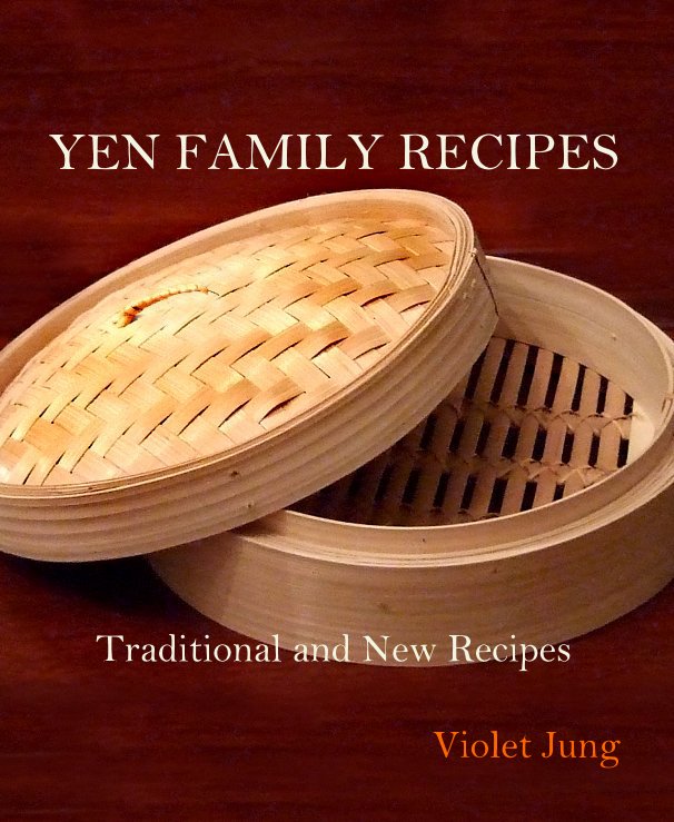 View YEN FAMILY RECIPES Traditional and New Recipes Violet Jung Violet Jung Violet Jung by Violet Jung