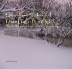 Unemployed Under God D.one U.nder H.im (DUH) Using the DUH principle to understand God's purpose for your life book cover