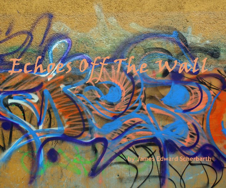 View Echoes Off The Wall by James Edward Scherbarth
