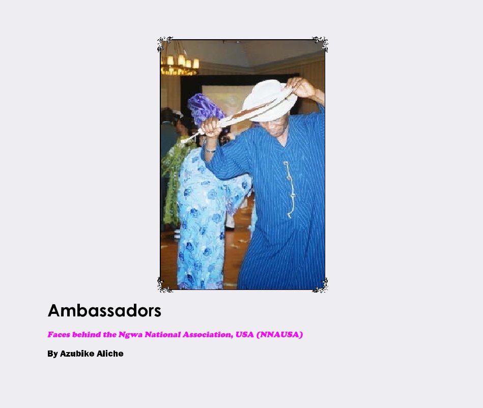 Ver Ambassadors
Faces behind the Ngwa National Association, USA (NNAUSA)
Volume 1 por Azubike Aliche