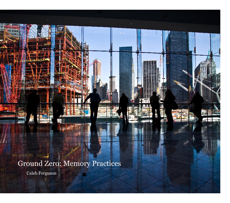 View Ground Zero: Memory Practices by Caleb Ferguson