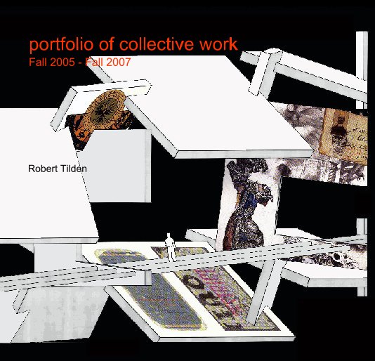View portfolio of collective work
Fall 2005 - Fall 2007 by Robert Tilden