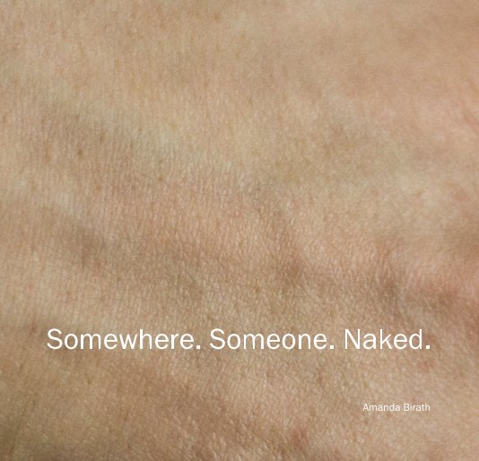 View Somewhere. Someone. Naked. by Amanda Birath
