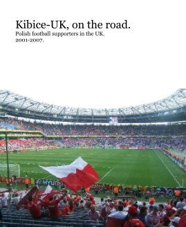 Kibice-UK, on the road.
Polish football supporters in the UK.
2001-2007. book cover