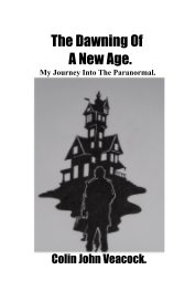 The Dawning Of A New Age. My Journey Into The Paranormal. book cover