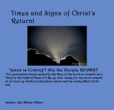 Times and Signs of Christ's Return! "Jesus is Coming"! Are the People READY? For yourselves know perfectly the Day of the Lord so cometh as a Thief in the Night.(1Thess.5:1) Be ye also ready for the Lord cometh in an hour ye think not,therefore watch and book cover