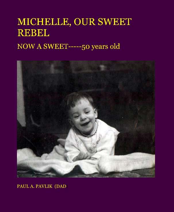 View MICHELLE, OUR SWEET REBEL by PAUL A. PAVLIK (DAD)
