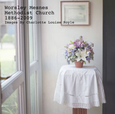Worsley Mesnes Methodist Church 1886-2009 Images By Charlotte Louise Royle book cover