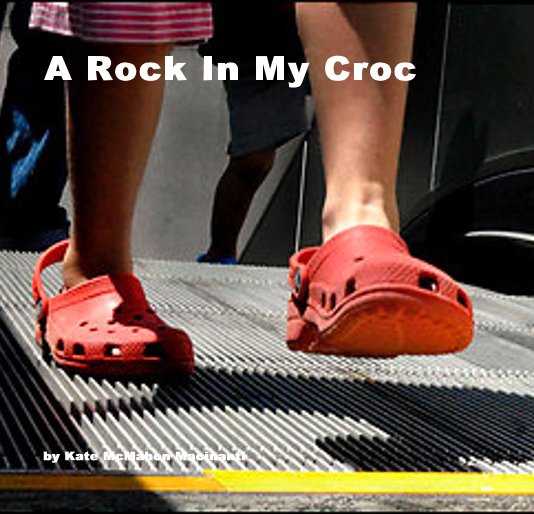 View A Rock In My Croc by Kate McMahon Macinanti