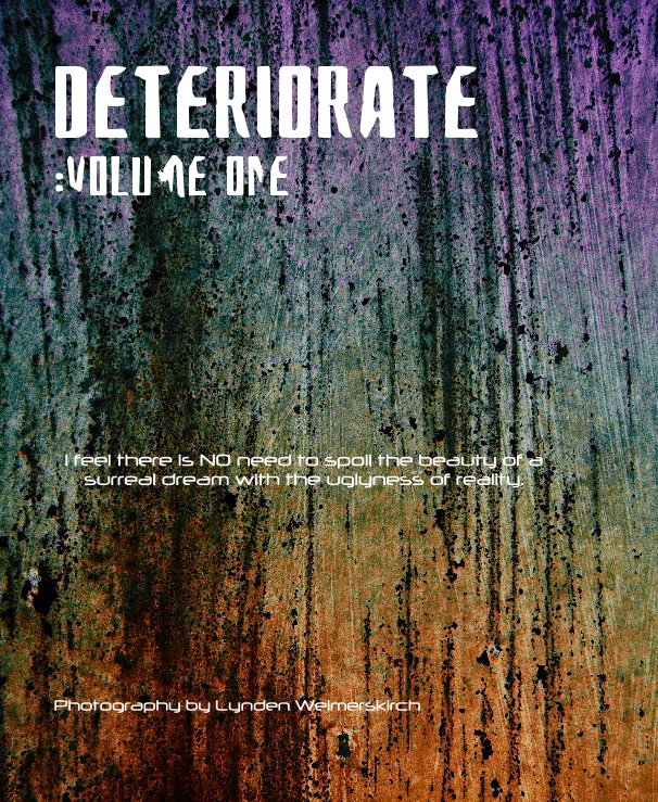 View Deteriorate :Volume One by Photography by Lynden Weimerskirch