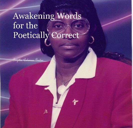 View Awakening Words for the Poetically Correct by Angelee Coleman Grider
