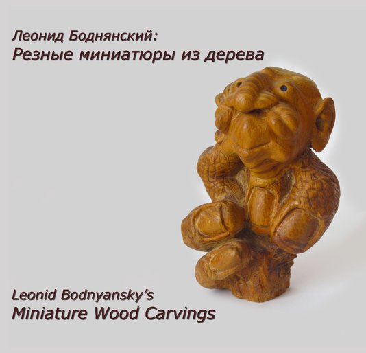 View Leonid Bodnyansky's Miniature Wood Carvings by Olga Sergyeyeva