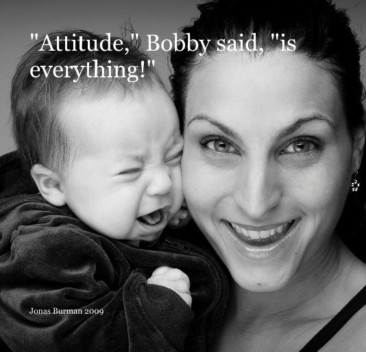 View "Attitude," Bobby said, "is everything!" by Jonas Burman 2009