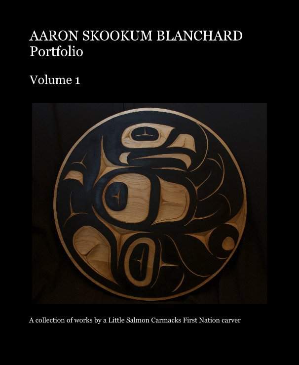 AARON SKOOKUM BLANCHARD Portfolio nach A collection of works by a Little Salmon Carmacks First Nation carver anzeigen