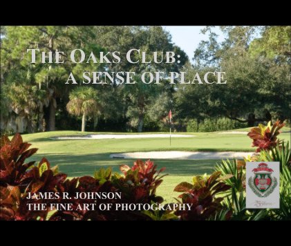 THE OAKS CLUB: A SENSE OF PLACE JAMES R. JOHNSON THE FINE ART OF PHOTOGRAPHY book cover