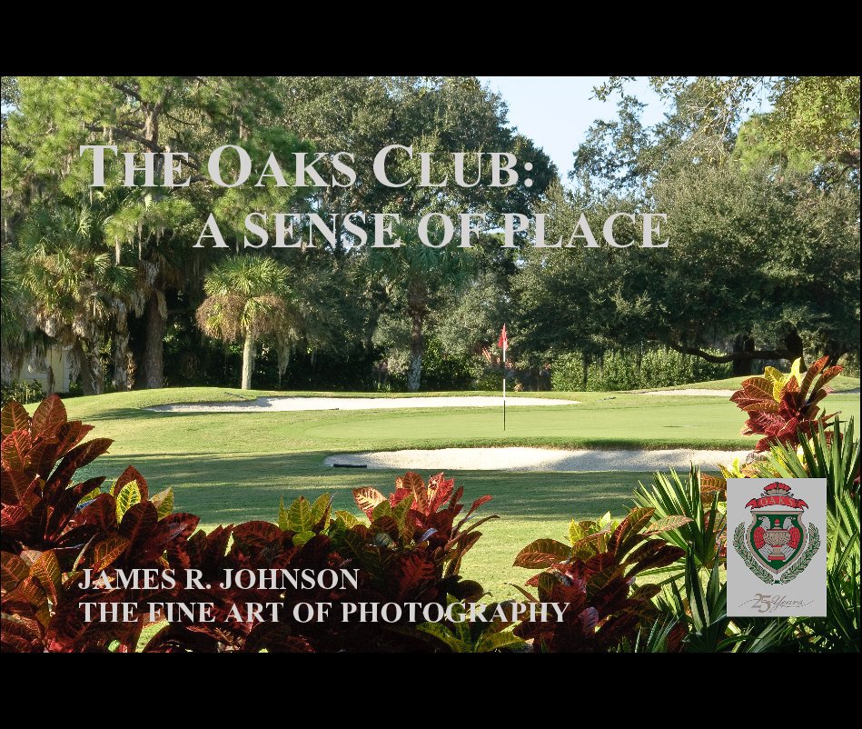 View THE OAKS CLUB: A SENSE OF PLACE JAMES R. JOHNSON THE FINE ART OF PHOTOGRAPHY by jrjhome