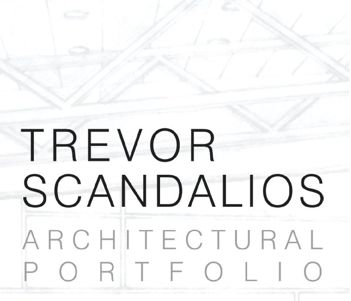 View Trevor Scandalios Architectural Portfolio by Trevor Scandalios
