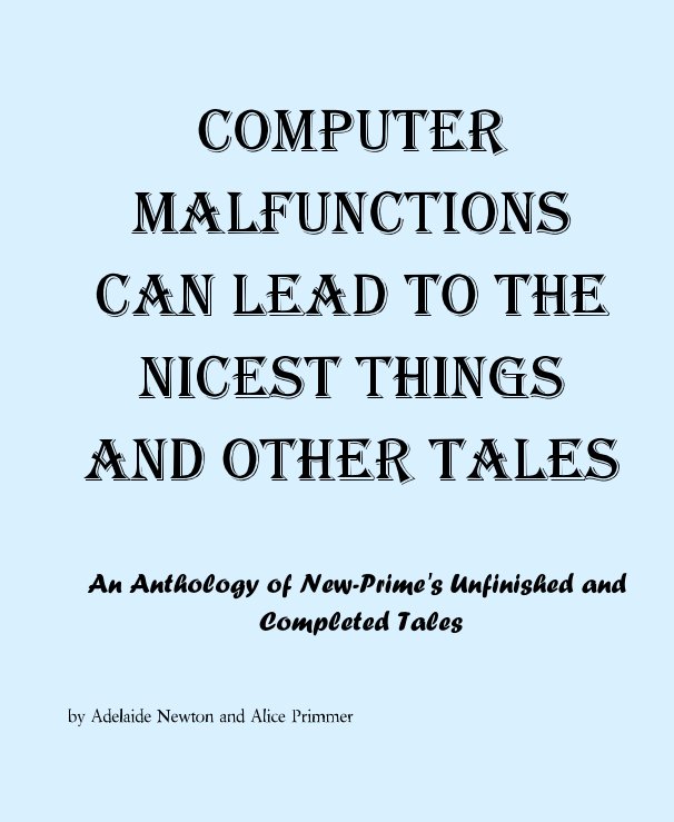 View Computer Malfunctions can lead to the nicest things and Other Tales by Adelaide Newton and Alice Primmer