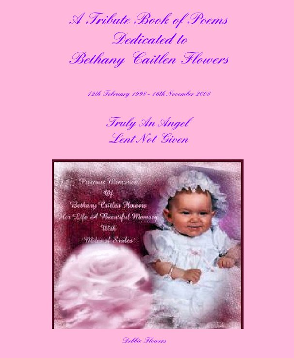 Ver A Tribute Book of Poems Dedicated to Bethany Caitlen Flowers 12th February 1998 - 16th November 2008 por Debbie Flowers