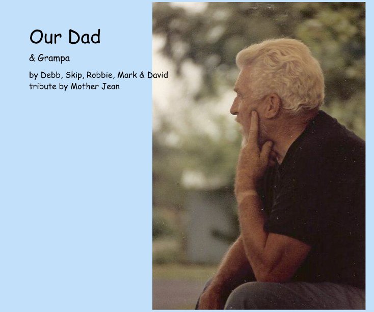 View Our Dad by Debb, Skip, Robbie, Mark & David tribute by Mother Jean