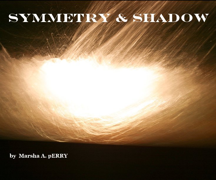 View Symmetry & Shadows by Marsha A. pERRY