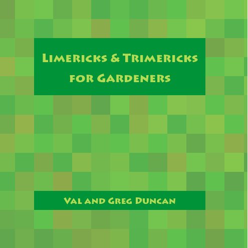 View Limericks and Trimericks for Gardeners by Val and Greg Duncan