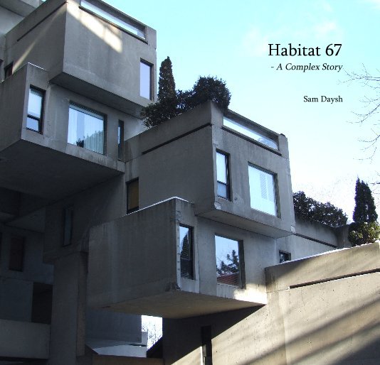 View Habitat 67 - A Complex Story by Sam Daysh